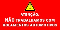 Aviso: Não trabalhamos com rolamentos automotivos.