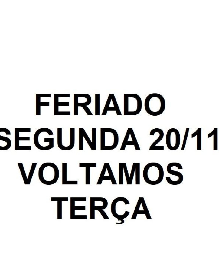 FERIADO SEGUNDA 20/11, VOLTAMOS TERÇA